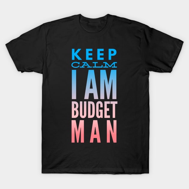 Accountant Keep Calm I Am Budget Man T-Shirt by coloringiship